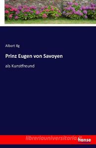 Prinz Eugen von Savoyen di Albert Ilg edito da hansebooks