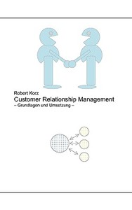 Customer Relationship Management di Robert Korz edito da Books on Demand