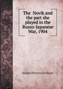 The Novik And The Part She Played In The Russo-japanese War, 1904 di Andrei Petrovich Steer edito da Book On Demand Ltd.