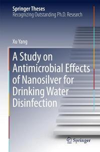 A Study on Antimicrobial Effects of Nanosilver for Drinking Water Disinfection di Xu Yang edito da Springer-Verlag GmbH