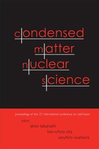 Condensed Matter Nuclear Science - Proceedings Of The 12th International Conference On Cold Fusion di Takahashi Akito edito da World Scientific