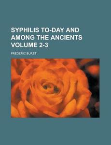 Syphilis To-day And Among The Ancients (2-3) di Frederic Buret edito da General Books Llc