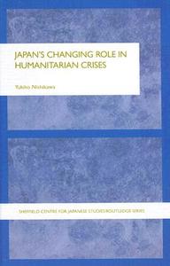 Japan's Changing Role in Humanitarian Crises di Yukiko (Kobe Gakuin University Nishikawa edito da Taylor & Francis Ltd