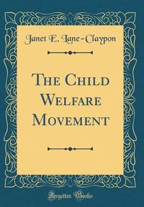 The Child Welfare Movement (Classic Reprint) di Janet E. Lane-Claypon edito da Forgotten Books