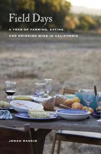 Field Days: A Year of Farming, Eating, and Drinking Wine in California di Jonah Raskin edito da University of California Press