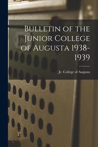 Bulletin of the Junior College of Augusta 1938-1939 edito da LIGHTNING SOURCE INC