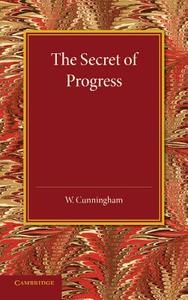 The Secret of Progress di William Cunningham edito da Cambridge University Press