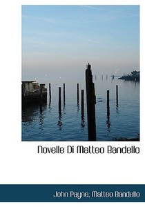 Novelle Di Matteo Bandello di Dr John Payne, Matteo Bandello edito da Bibliolife