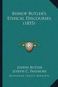 Bishop Butlera Acentsacentsa A-Acentsa Acentss Ethical Discourses (1855) di Joseph Butler edito da Kessinger Publishing