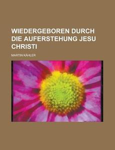 Wiedergeboren Durch Die Auferstehung Jesu Christi di Martin Kahler edito da General Books Llc