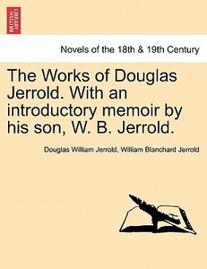 The Works of Douglas Jerrold. With an introductory memoir by his son, W. B. Jerrold. Vol. I di Douglas William Jerrold, William Blanchard Jerrold edito da British Library, Historical Print Editions