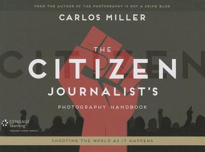 The Citizen Journalist's Photography Handbook di Carlos Miller edito da Cengage Learning