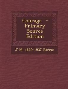 Courage di J. M. 1860-1937 Barrie edito da Nabu Press