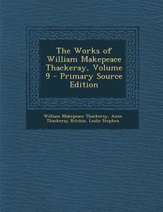 The Works of William Makepeace Thackeray, Volume 9 di William Makepeace Thackeray, Anne Thackeray Ritchie, Leslie Stephen edito da Nabu Press