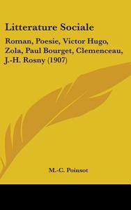 Litterature Sociale: Roman, Poesie, Victor Hugo, Zola, Paul Bourget, Clemenceau, J.-H. Rosny (1907) edito da Kessinger Publishing