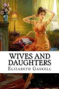 Wives and Daughters di Elizabeth Cleghorn Gaskell edito da Createspace Independent Publishing Platform