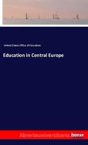 Education in Central Europe di United States Office of Education edito da hansebooks