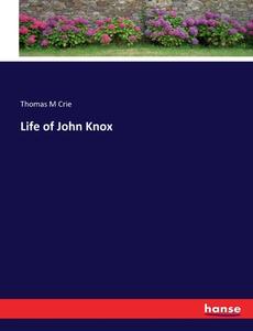 Life of John Knox di Thomas M Crie edito da hansebooks