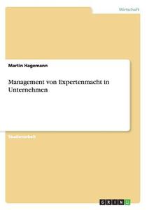 Management Von Expertenmacht In Unternehmen di Martin Hagemann edito da Grin Verlag Gmbh