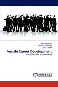 Female Career Development di Emilie Helmer, Therese Hjälmner, Fanny Stener edito da LAP Lambert Acad. Publ.