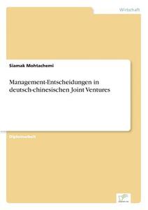 Management-Entscheidungen in deutsch-chinesischen Joint Ventures di Siamak Mohtachemi edito da Diplom.de