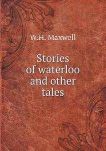 Stories Of Waterloo And Other Tales di W H Maxwell edito da Book On Demand Ltd.