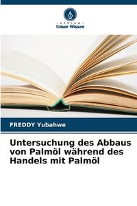 Untersuchung des Abbaus von Palmöl während des Handels mit Palmöl di Freddy Yubahwe edito da Verlag Unser Wissen