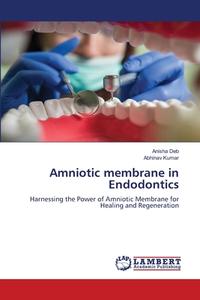 Amniotic membrane in Endodontics di Anisha Deb, Abhinav Kumar edito da LAP LAMBERT Academic Publishing