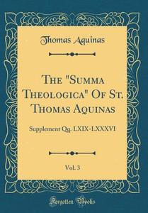 The Summa Theologica of St. Thomas Aquinas, Vol. 3: Supplement Qq. LXIX-LXXXVI (Classic Reprint) di Thomas Aquinas edito da Forgotten Books