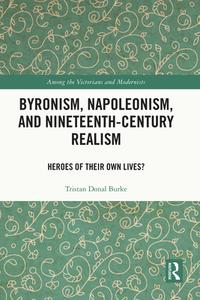 Byronism, Napoleonism And Nineteenth-Century Realism di Tristan Donal Burke edito da Taylor & Francis Ltd