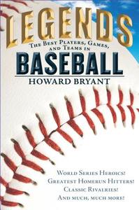 Legends: The Best Players, Games, and Teams in Baseball: World Series Heroics! Greatest Homerun Hitters! Classic Rivalri di Howard Bryant edito da PHILOMEL