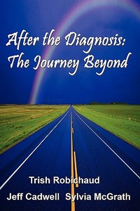 After The Diagnosis di Trish Robichaud, Jeff Cadwell, Sylvia McGrath edito da Lulu.com