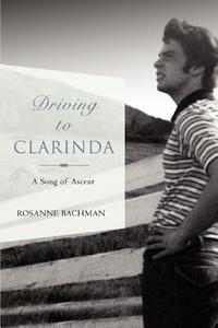 Driving to Clarinda di Rosanne Bachman edito da iUniverse