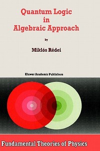 Quantum Logic in Algebraic Approach di Miklós Rédei edito da Springer Netherlands