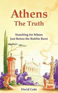 Athens - The Truth: Searching for Manos, Just Before the Bubble Burst. di David Cade edito da LIGHTNING SOURCE INC