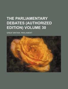 The Parliamentary Debates (Authorized Edition) Volume 30 di Great Britain Parliament edito da Rarebooksclub.com