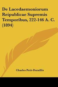 de Lacedaemoniorum Reipublicae Supremis Temporibus, 222-146 A. C. (1894) di Charles Petit-Dutaillis edito da Kessinger Publishing