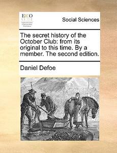 The Secret History Of The October Club di Daniel Defoe edito da Gale Ecco, Print Editions