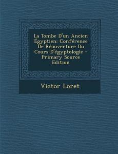 La Tombe D'Un Ancien Egyptien: Conference de Reouverture Du Cours D'Egyptologie di Victor Loret edito da Nabu Press