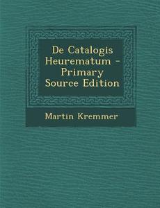 de Catalogis Heurematum di Martin Kremmer edito da Nabu Press