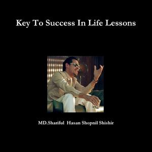 Key To Success In Life Lessons di MD. Shariful Hasan Shopnil Shishir edito da Lulu.com