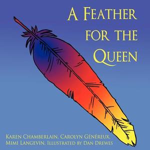 A Feather for the Queen di Karen Chamberlain, Carolyn Genereux, Mimi Langevin edito da AUTHORHOUSE