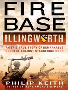Fire Base Illingworth: An Epic True Story of Remarkable Courage Against Staggering Odds di Philip Keith edito da Tantor Audio