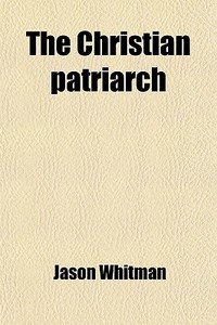 The Christian Patriarch di Jason Whitman edito da General Books Llc