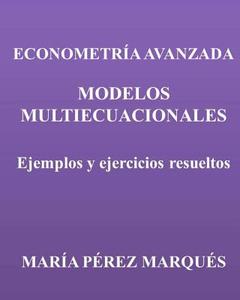 Econometria Avanzada. Modelos Multiecuacionales. Ejemplos y Ejercicios Resueltos di Maria Perez Marques edito da Createspace