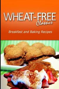 Wheat-Free Classics - Breakfast and Baking Recipes di Wheat Free Classics Compilations edito da Createspace