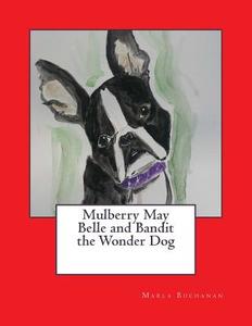 Mulberry May Belle and Bandit the Wonder Dog di Marla Buchanan edito da Createspace