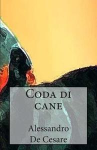 Coda Di Cane di Alessandro De Cesare edito da Createspace