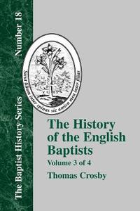 History of the English Baptists - Vol. 3 di Thomas Crosby edito da BAPTIST STANDARD BEARER