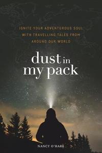 Dust in My Pack: Ignite Your Adventurous Soul with Travelling Tales from Around Our World di Nancy O'Hare edito da BOOKBABY